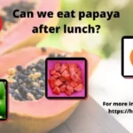 Can we eat papaya after lunch